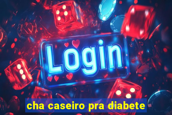 cha caseiro pra diabete